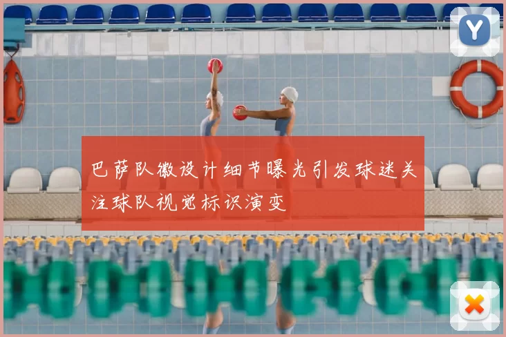 巴萨队徽设计细节曝光引发球迷关注球队视觉标识演变