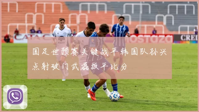 国足世预赛关键战平韩国队孙兴慜点射破门武磊扳平比分