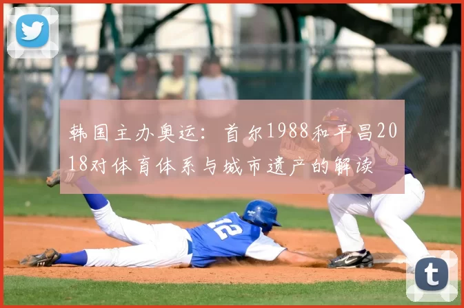 韩国主办奥运：首尔1988和平昌2018对体育体系与城市遗产的解读